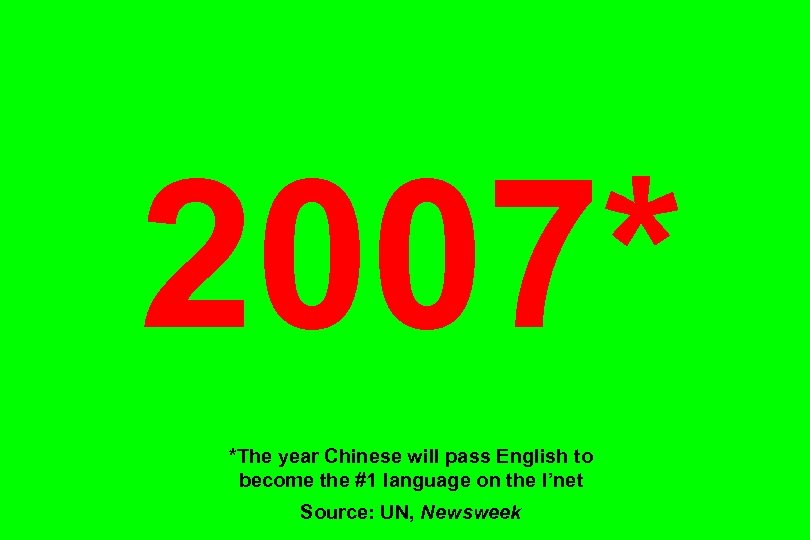 2007* *The year Chinese will pass English to become the #1 language on the