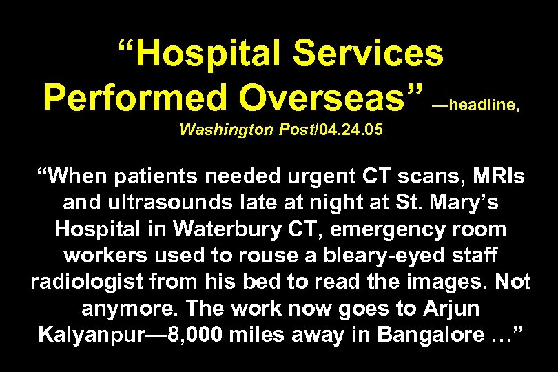 “Hospital Services Performed Overseas” —headline, Washington Post/04. 24. 05 “When patients needed urgent CT