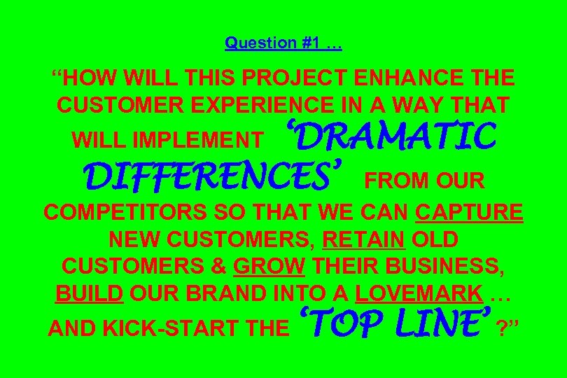 Question #1 … “HOW WILL THIS PROJECT ENHANCE THE CUSTOMER EXPERIENCE IN A WAY