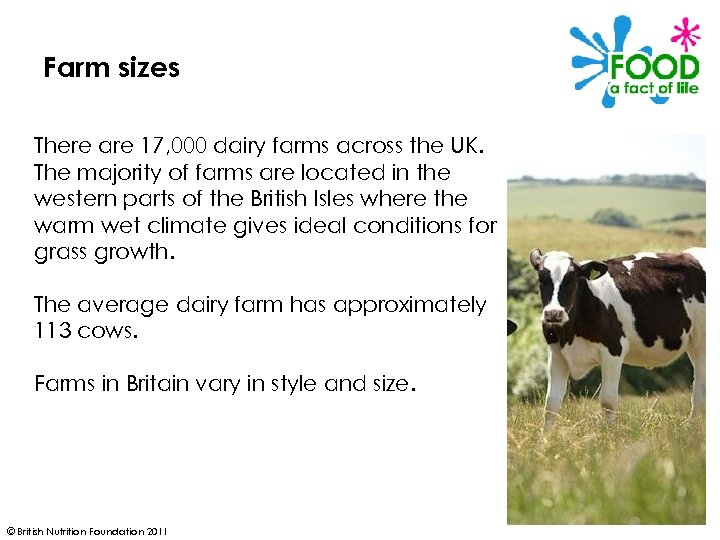 Farm sizes There are 17, 000 dairy farms across the UK. The majority of