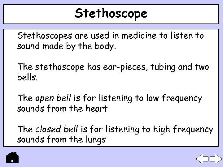 Stethoscopes are used in medicine to listen to sound made by the body. The