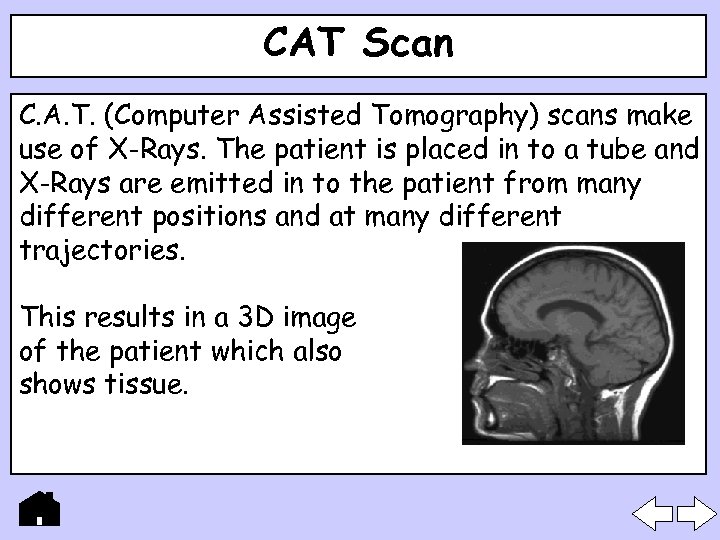 CAT Scan C. A. T. (Computer Assisted Tomography) scans make use of X-Rays. The