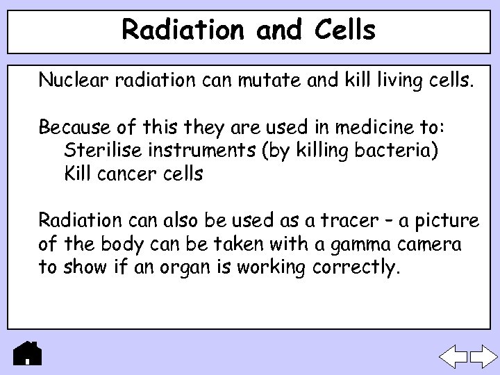 Radiation and Cells Nuclear radiation can mutate and kill living cells. Because of this