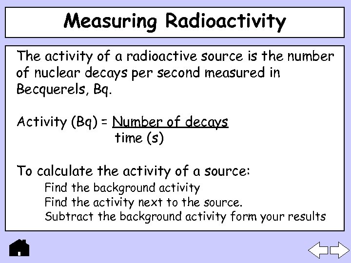 Measuring Radioactivity The activity of a radioactive source is the number of nuclear decays