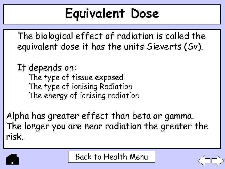 Equivalent Dose The biological effect of radiation is called the equivalent dose it has