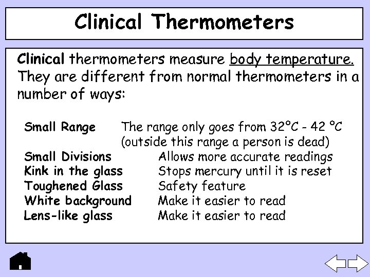 Clinical Thermometers Clinical thermometers measure body temperature. They are different from normal thermometers in