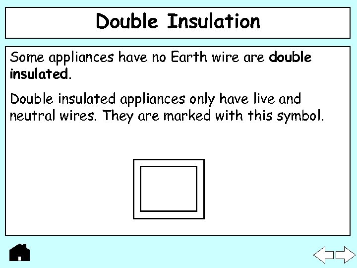 Double Insulation Some appliances have no Earth wire are double insulated. Double insulated appliances