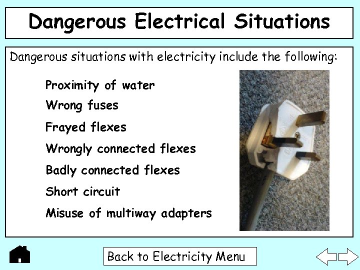 Dangerous Electrical Situations Dangerous situations with electricity include the following: Proximity of water Wrong