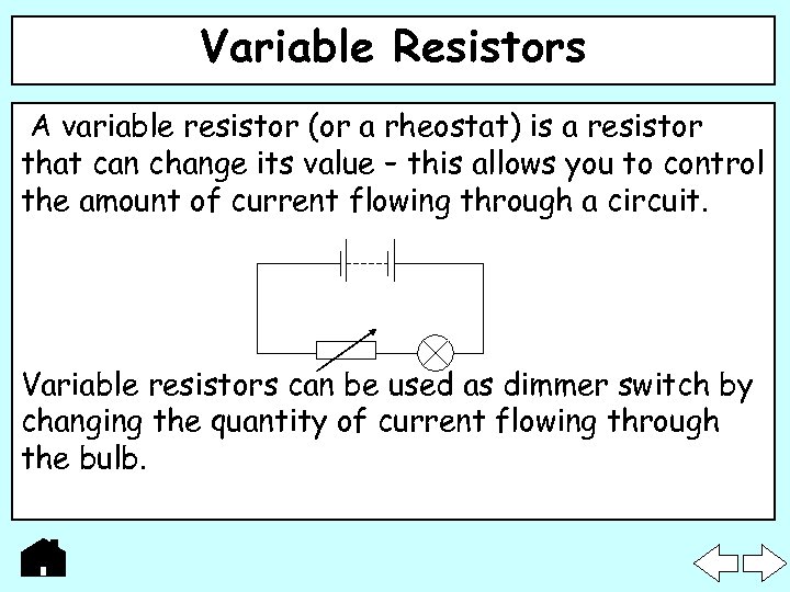 Variable Resistors A variable resistor (or a rheostat) is a resistor that can change