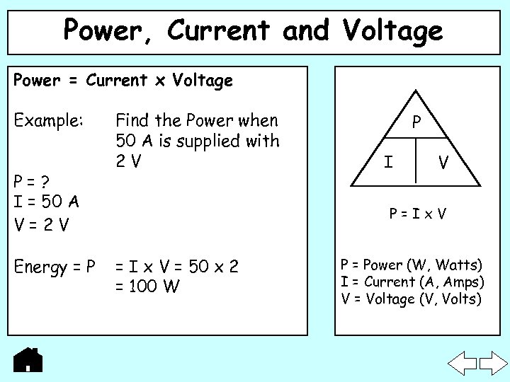 Power, Current and Voltage Power = Current x Voltage Example: P=? I = 50