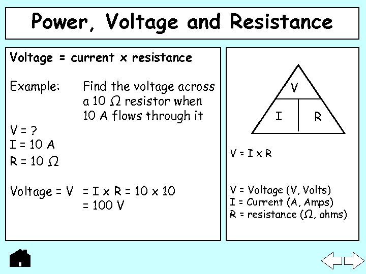 Power, Voltage and Resistance Voltage = current x resistance Example: V=? I = 10