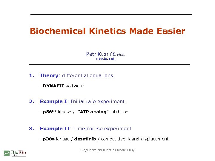 Biochemical Kinetics Made Easier Petr Kuzmič, Ph. D. Bio. Kin, Ltd. 1. Theory: differential