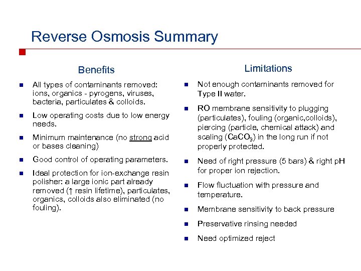 Reverse Osmosis Summary Limitations Benefits n All types of contaminants removed: ions, organics -