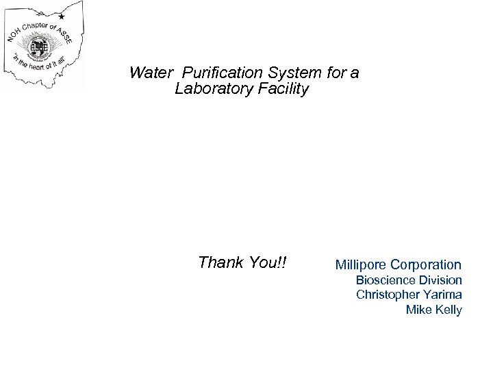 Water Purification System for a Laboratory Facility Thank You!! Millipore Corporation Bioscience Division Christopher