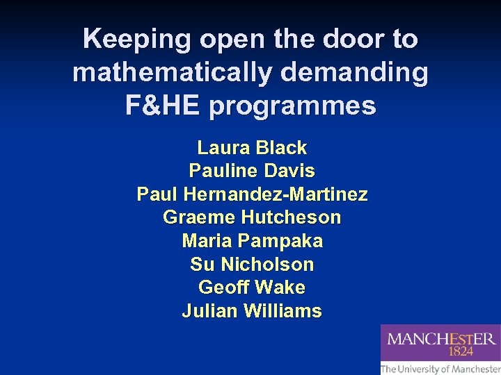 Keeping open the door to mathematically demanding F&HE programmes Laura Black Pauline Davis Paul