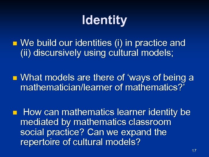 Identity n We build our identities (i) in practice and (ii) discursively using cultural