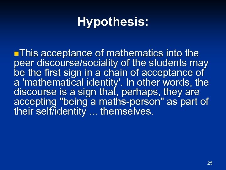 Hypothesis: n. This acceptance of mathematics into the peer discourse/sociality of the students may