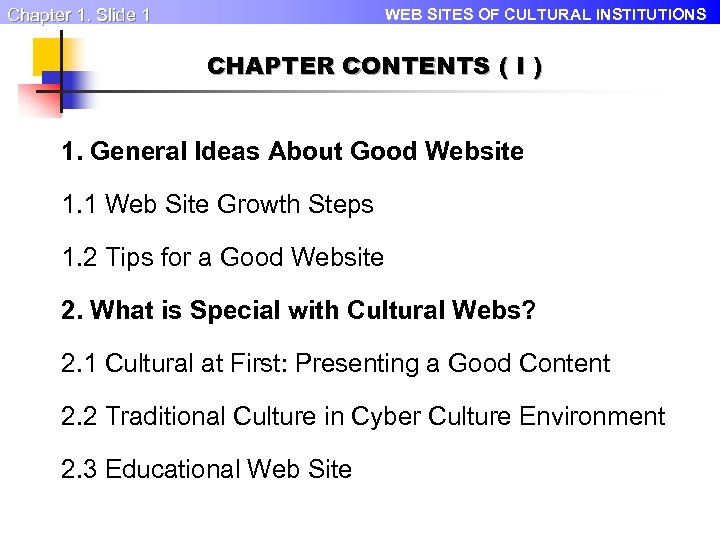 Chapter 1. Slide 1 WEB SITES OF CULTURAL INSTITUTIONS CHAPTER CONTENTS ( I )