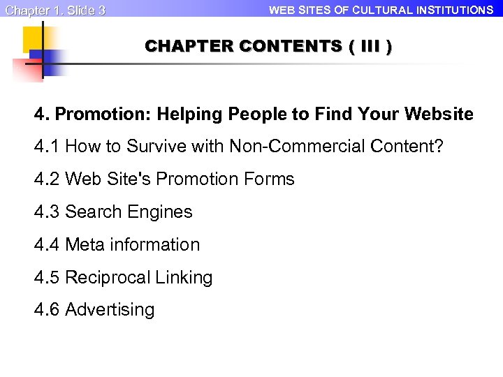 Chapter 1. Slide 3 WEB SITES OF CULTURAL INSTITUTIONS CHAPTER CONTENTS ( III )