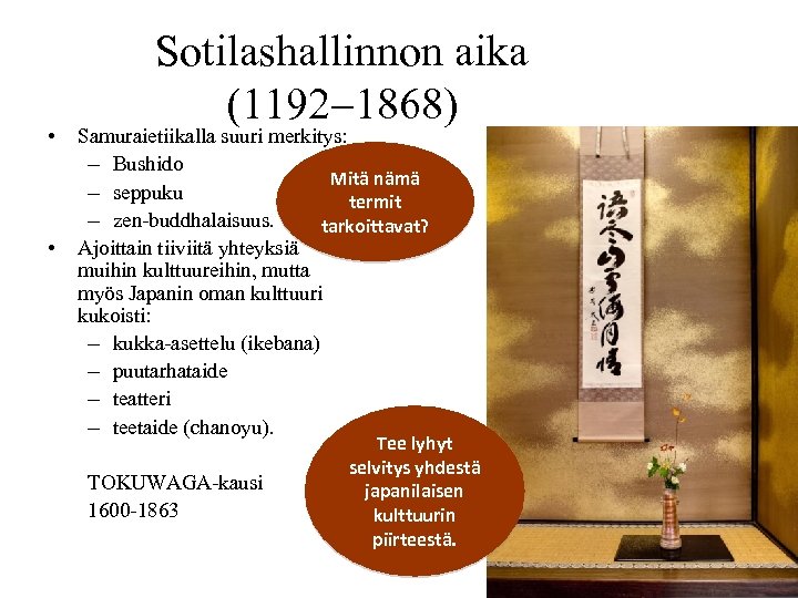  • • Sotilashallinnon aika (1192 1868) Samuraietiikalla suuri merkitys: – Bushido Mitä nämä
