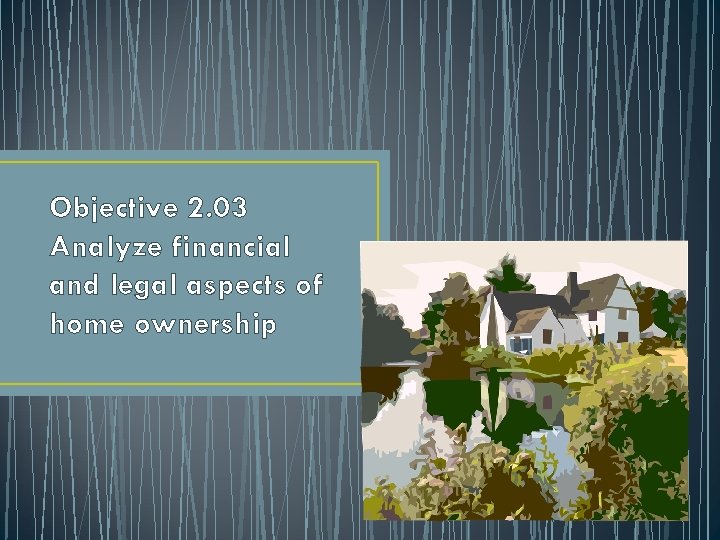 Objective 2. 03 Analyze financial and legal aspects of home ownership 