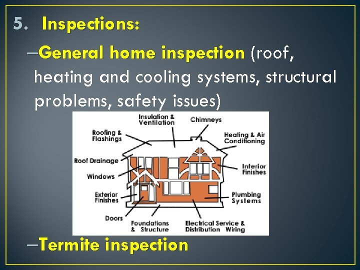 5. Inspections: –General home inspection (roof, heating and cooling systems, structural problems, safety issues)