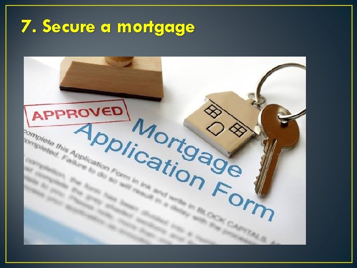 7. Secure a mortgage 