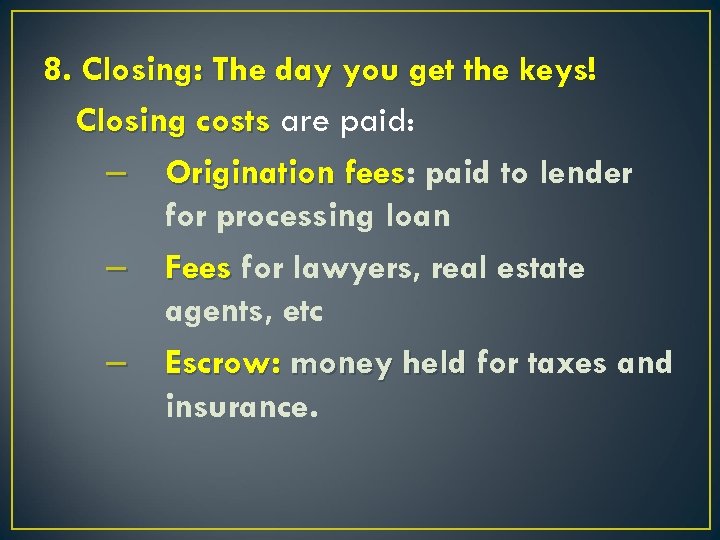 8. Closing: The day you get the keys! Closing costs are paid: – Origination