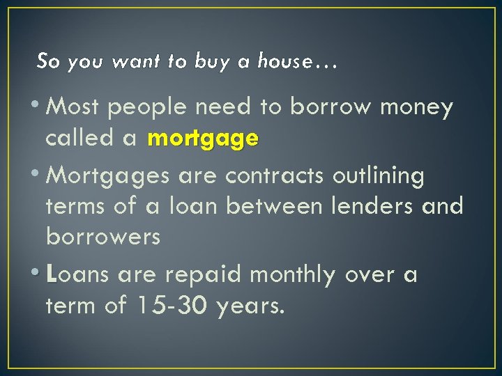 So you want to buy a house… • Most people need to borrow money