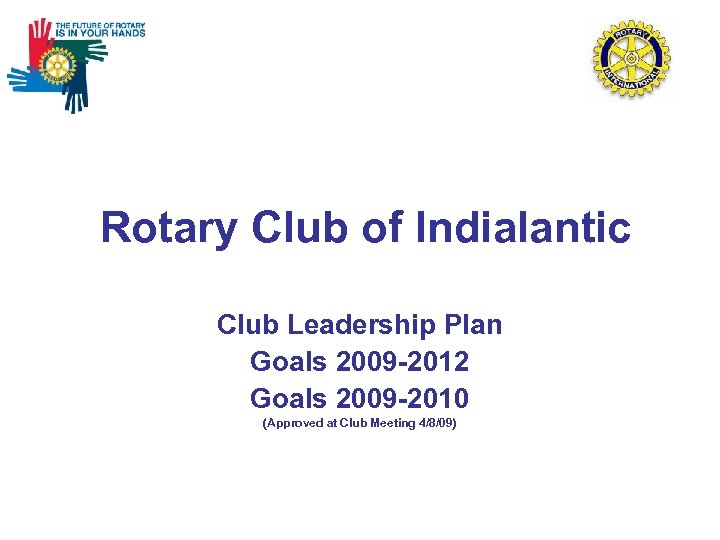  Rotary Club of Indialantic Club Leadership Plan Goals 2009 -2012 Goals 2009 -2010