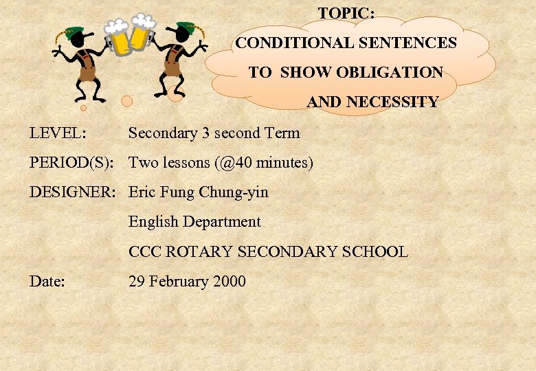 TOPIC: CONDITIONAL SENTENCES TO SHOW OBLIGATION AND NECESSITY LEVEL: Secondary 3 second Term PERIOD(S):