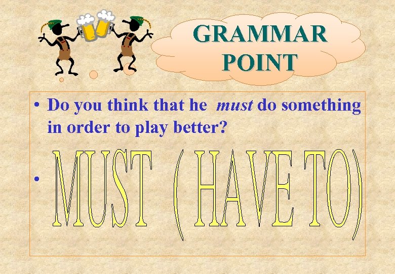 GRAMMAR POINT • Do you think that he must do something in order to