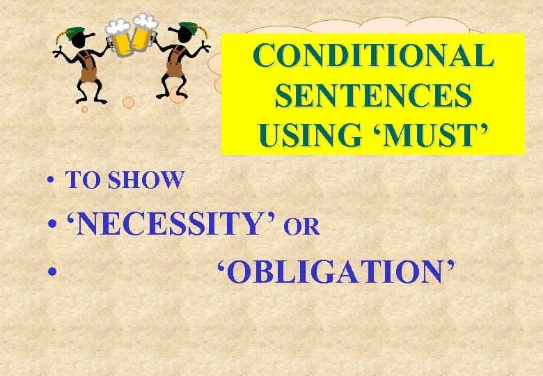 CONDITIONAL SENTENCES USING ‘MUST’ • TO SHOW • ‘NECESSITY’ OR • ‘OBLIGATION’ 