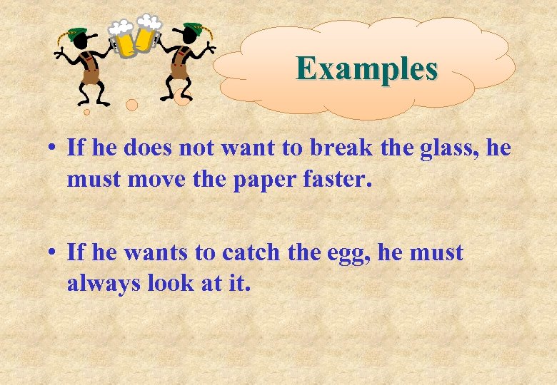 Examples • If he does not want to break the glass, he must move