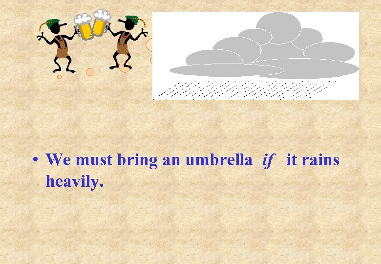  • We must bring an umbrella if it rains heavily. 