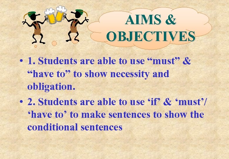 AIMS & OBJECTIVES • 1. Students are able to use “must” & “have to”