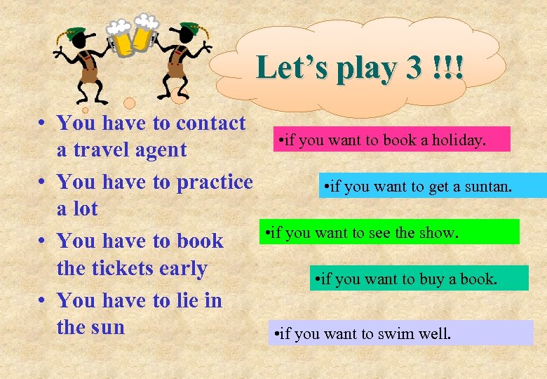 Let’s play 3 !!! • You have to contact a travel agent • You