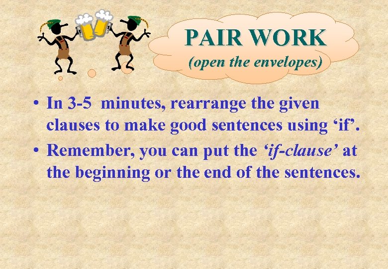 PAIR WORK (open the envelopes) • In 3 -5 minutes, rearrange the given clauses