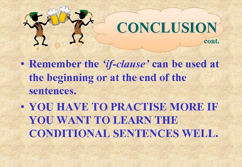 CONCLUSION cont. • Remember the ‘if-clause’ can be used at the beginning or at