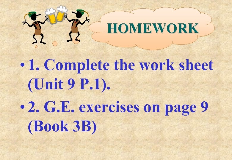 HOMEWORK • 1. Complete the work sheet (Unit 9 P. 1). • 2. G.