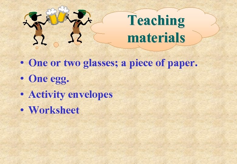 Teaching materials • • One or two glasses; a piece of paper. One egg.