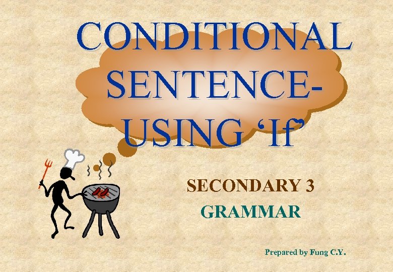 CONDITIONAL SENTENCEUSING ‘If’ SECONDARY 3 GRAMMAR Prepared by Fung C. Y. 