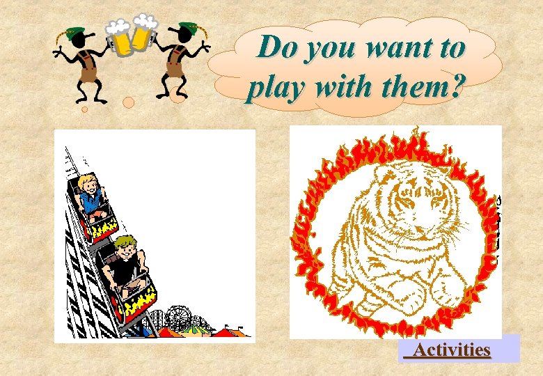 Do you want to play with them? Activities 