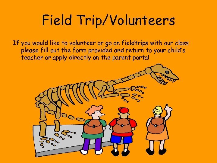 Field Trip/Volunteers If you would like to volunteer or go on fieldtrips with our