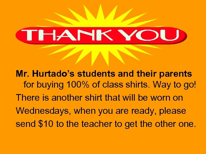 Mr. Hurtado’s students and their parents for buying 100% of class shirts. Way to