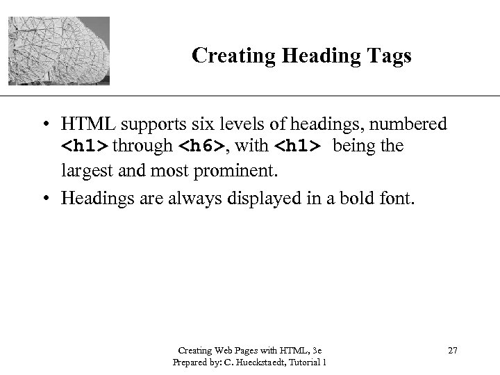 Creating Heading Tags XP • HTML supports six levels of headings, numbered <h 1>