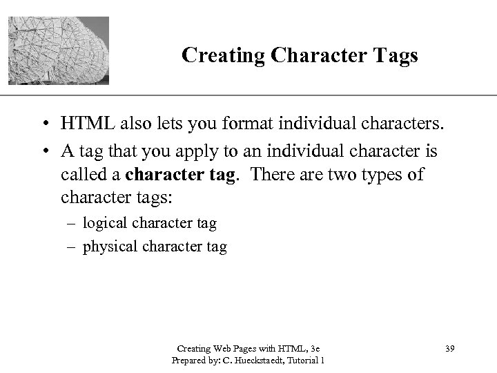 Creating Character Tags XP • HTML also lets you format individual characters. • A