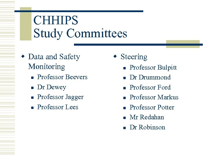 CHHIPS Study Committees w Data and Safety Monitoring n n Professor Beevers Dr Dewey