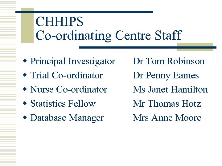 CHHIPS Co-ordinating Centre Staff w Principal Investigator w Trial Co-ordinator w Nurse Co-ordinator w