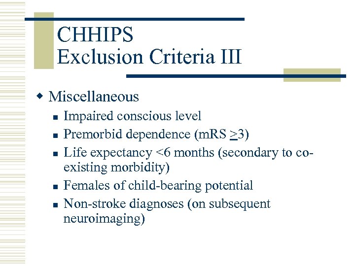 CHHIPS Exclusion Criteria III w Miscellaneous n n n Impaired conscious level Premorbid dependence